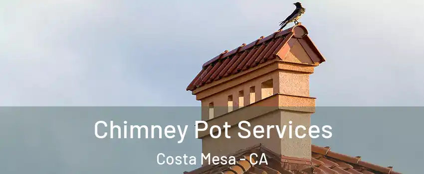 Chimney Pot Services Costa Mesa - CA