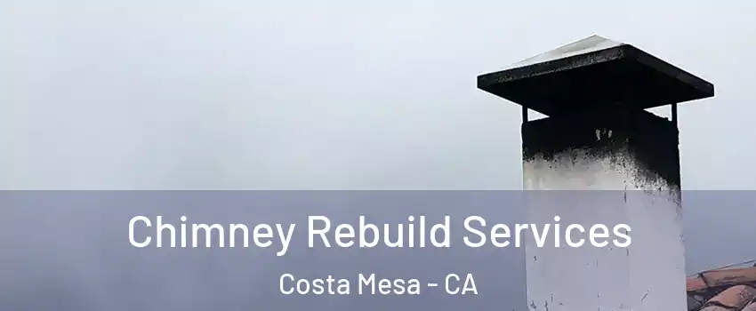 Chimney Rebuild Services Costa Mesa - CA