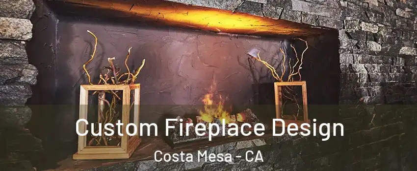 Custom Fireplace Design Costa Mesa - CA