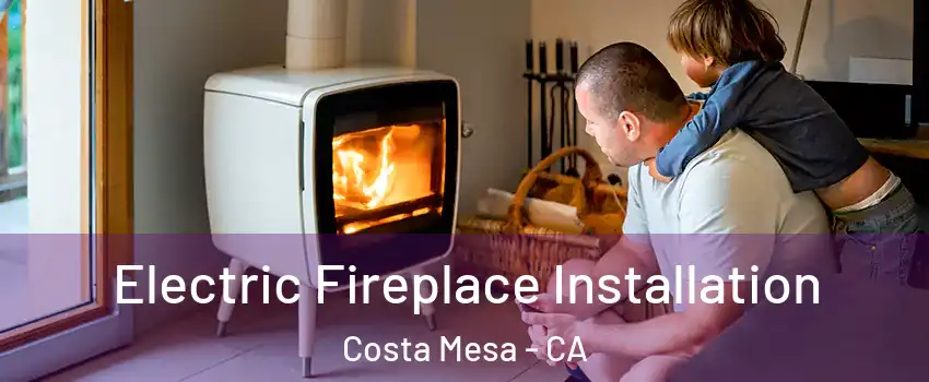 Electric Fireplace Installation Costa Mesa - CA