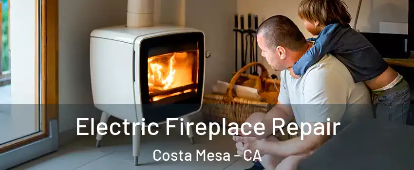 Electric Fireplace Repair Costa Mesa - CA