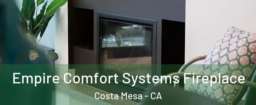 Empire Comfort Systems Fireplace Costa Mesa - CA
