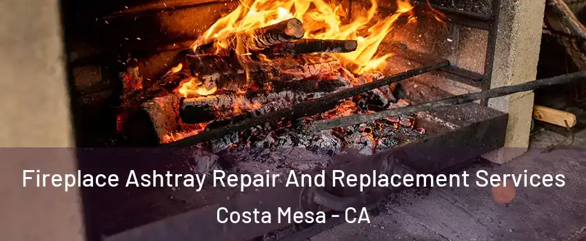 Fireplace Ashtray Repair And Replacement Services Costa Mesa - CA