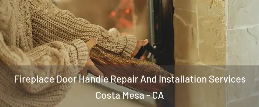 Fireplace Door Handle Repair And Installation Services Costa Mesa - CA