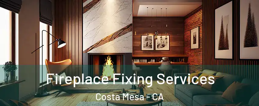 Fireplace Fixing Services Costa Mesa - CA