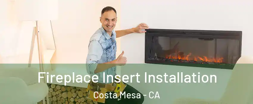 Fireplace Insert Installation Costa Mesa - CA