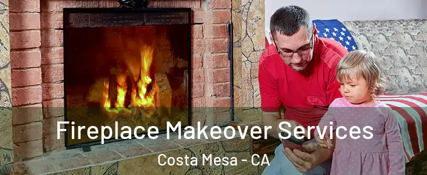 Fireplace Makeover Services Costa Mesa - CA