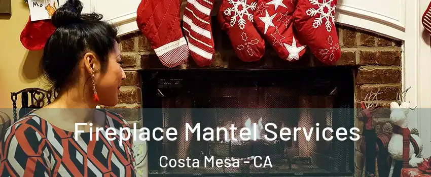 Fireplace Mantel Services Costa Mesa - CA