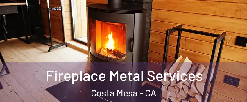 Fireplace Metal Services Costa Mesa - CA