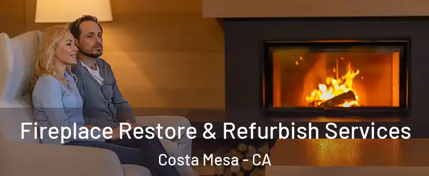 Fireplace Restore & Refurbish Services Costa Mesa - CA