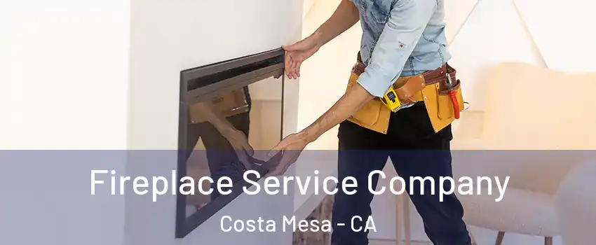 Fireplace Service Company Costa Mesa - CA