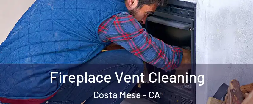 Fireplace Vent Cleaning Costa Mesa - CA