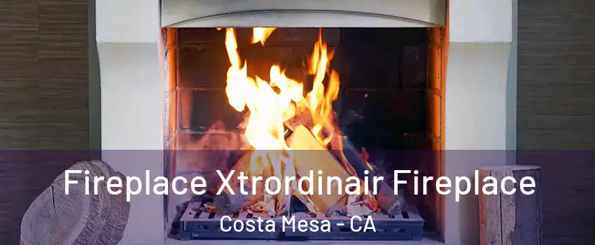 Fireplace Xtrordinair Fireplace Costa Mesa - CA