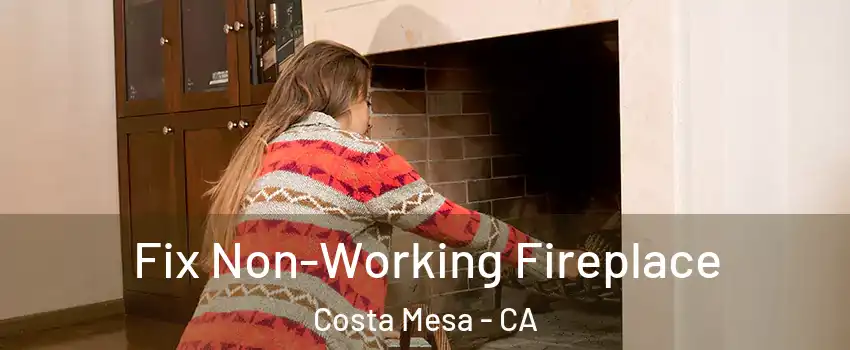 Fix Non-Working Fireplace Costa Mesa - CA