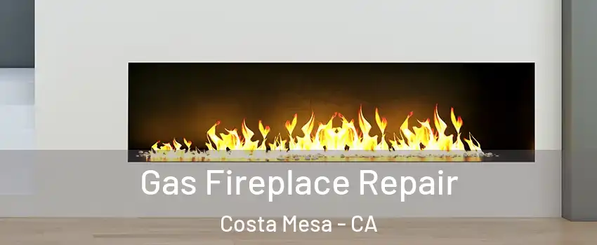 Gas Fireplace Repair Costa Mesa - CA