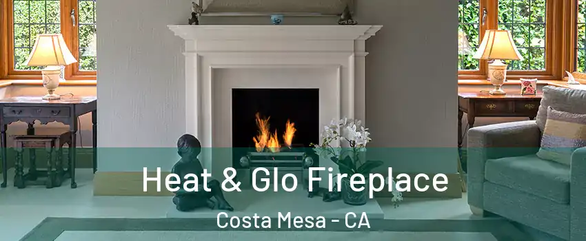 Heat & Glo Fireplace Costa Mesa - CA