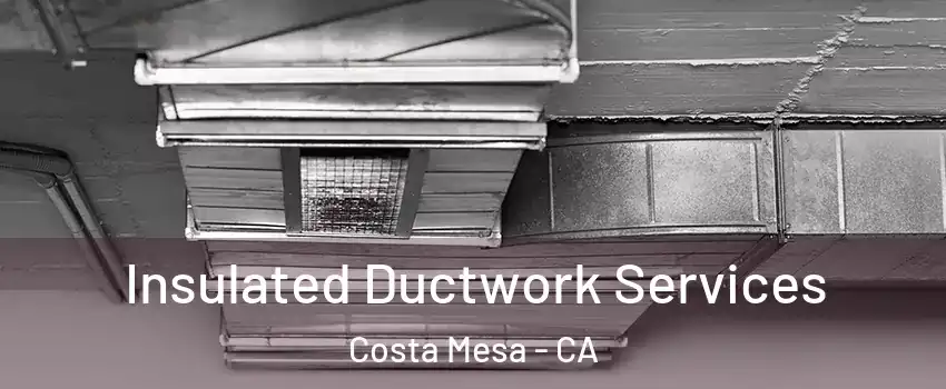 Insulated Ductwork Services Costa Mesa - CA