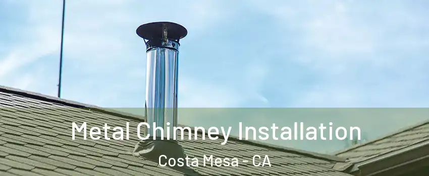 Metal Chimney Installation Costa Mesa - CA