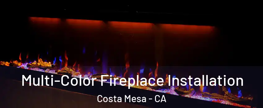 Multi-Color Fireplace Installation Costa Mesa - CA