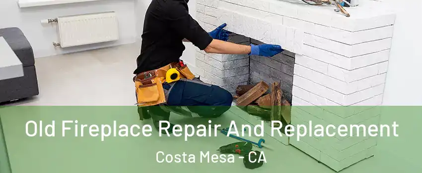 Old Fireplace Repair And Replacement Costa Mesa - CA