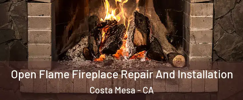 Open Flame Fireplace Repair And Installation Costa Mesa - CA