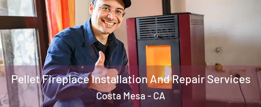 Pellet Fireplace Installation And Repair Services Costa Mesa - CA