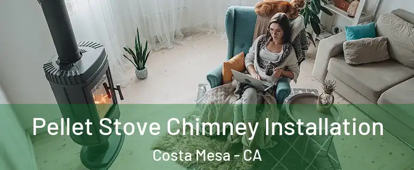Pellet Stove Chimney Installation Costa Mesa - CA