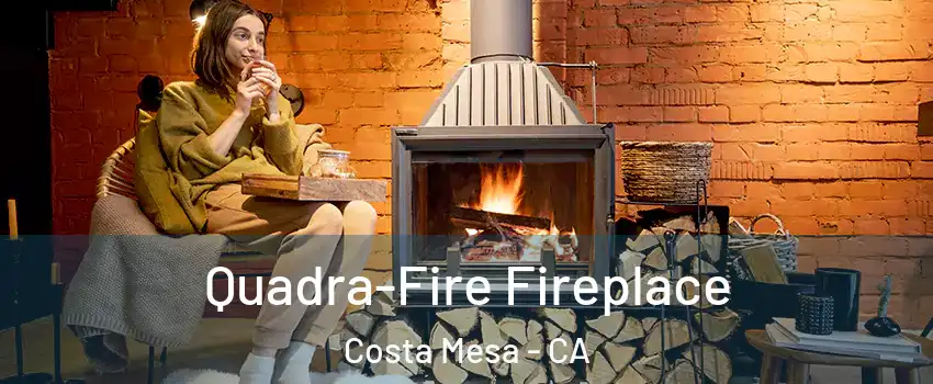Quadra-Fire Fireplace Costa Mesa - CA