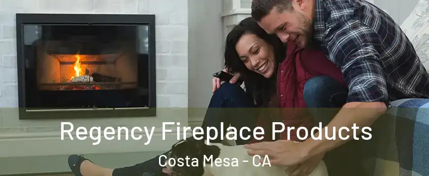 Regency Fireplace Products Costa Mesa - CA