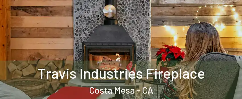 Travis Industries Fireplace Costa Mesa - CA