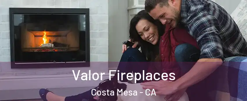 Valor Fireplaces Costa Mesa - CA