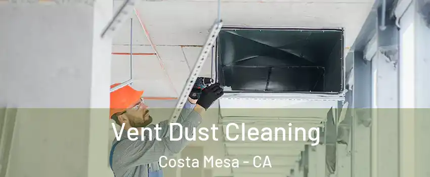 Vent Dust Cleaning Costa Mesa - CA