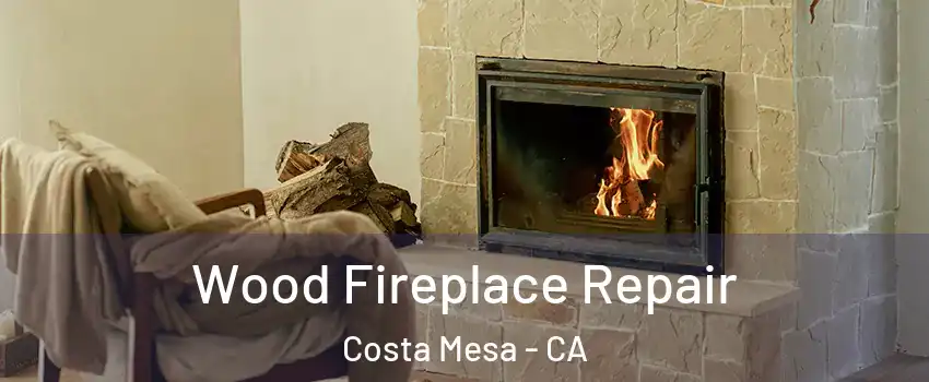 Wood Fireplace Repair Costa Mesa - CA