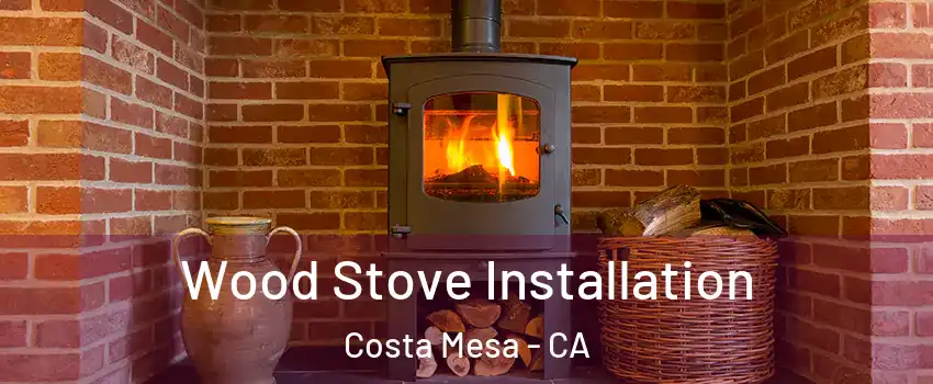 Wood Stove Installation Costa Mesa - CA