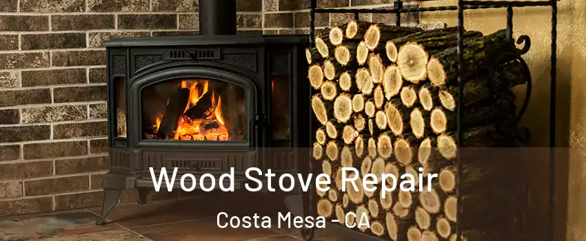 Wood Stove Repair Costa Mesa - CA